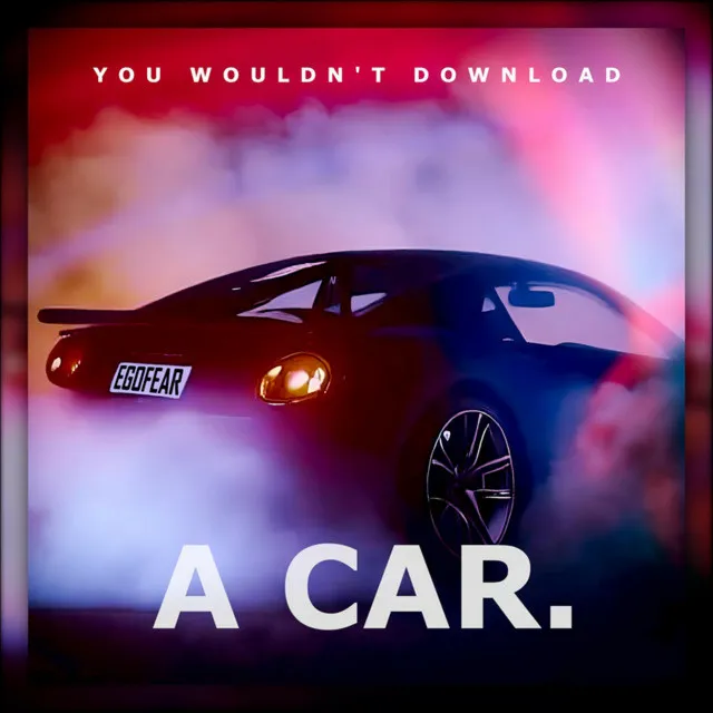 You Wouldn't Download A Car.