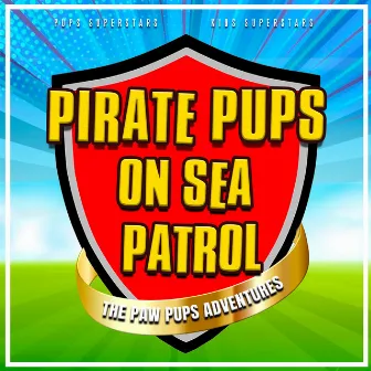 Pirate Pups on Sea Patrol (The Paw Pups Adventures) by Kids Superstars