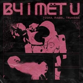 B4 I MET U by TOSKA