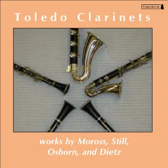 Toledo Clarinets: Works by Moross, Still, Osborn and Dietz by Toledo Clarinets