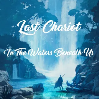 In the Waters Beneath Us by Last Chariot