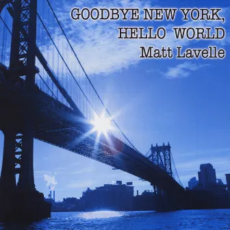 Goodbye New York,Hello World by Matt Lavelle