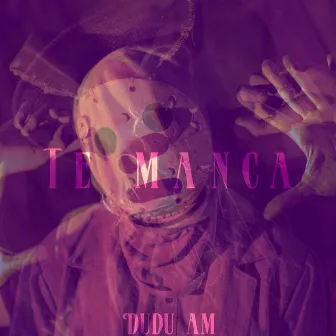 Te Manca by Dudu AM