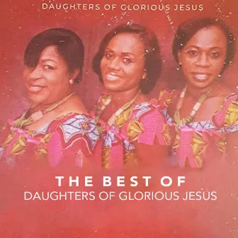 The Best of The Daughters of Glorious Jesus by Daughters of Glorious Jesus