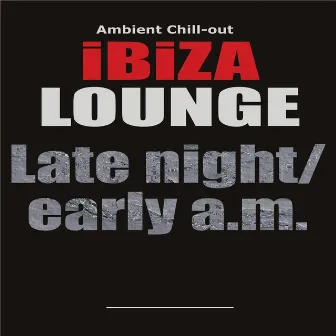 Ibiza Chill-out Lounge : Late night/early a.m. by Being Ambient Music