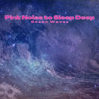 Pink Noise to Sleep Deep, Ocean Waves by Deep Sleep Pink Noises