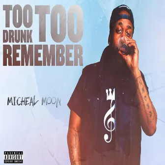 Too Drunk Too Remember by Micheal Moon