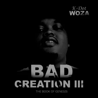 Bad Creation III :The Book of Genesis by K-Dot Woza