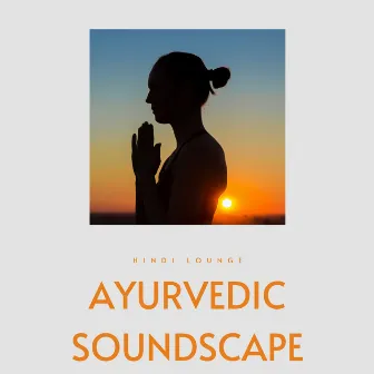 Ayurvedic Soundscape by Hindi Lounge