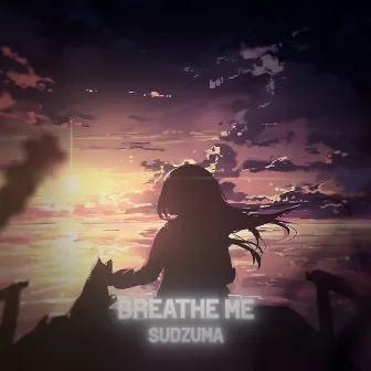 Breathe Me by Sudzuma