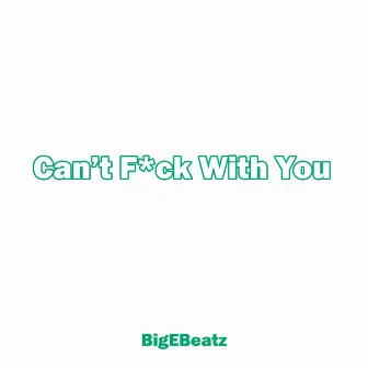 Can't fuck with you by Big E Beatz