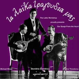 Our Songs From the Heart/Τα Λαικα Τραγουδια Μας by The Laiko Workshop