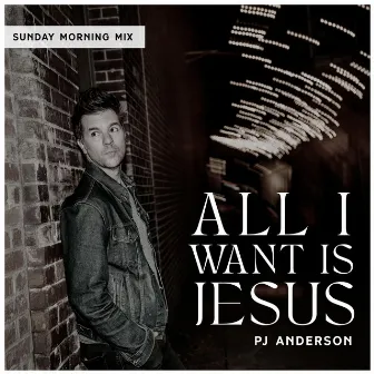 All I Want Is Jesus (Sunday Morning Mix) by PJ Anderson