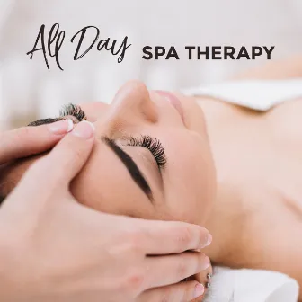 All Day Spa Therapy: 2019 Music Selection for Total Body & Soul Regeneration in Spa Salon, Wellness Relaxation, Massage Session by Day Spa Academy