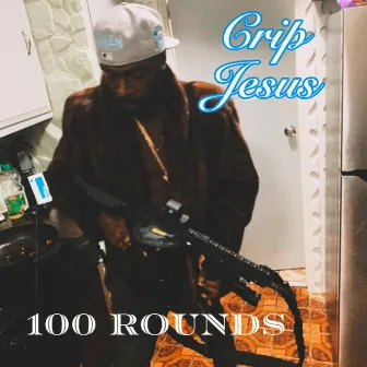 100 Rounds by Crip Jesus