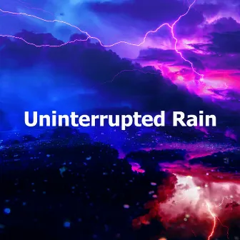 Uninterrupted Rain by Rain, Thunder And Lightning Storm Sounds