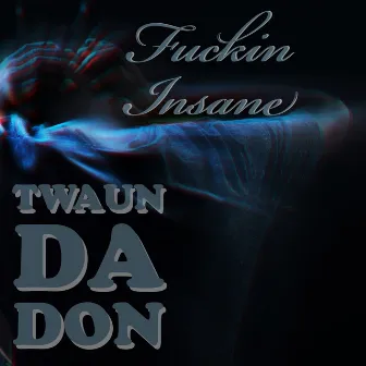 Fuckin Insane by Twaun Da Don