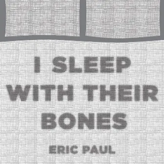 I Sleep With Their Bones by Eric Paul