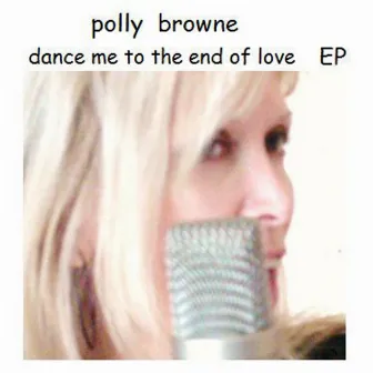 Dance Me To The End Of Love EP by Polly Browne