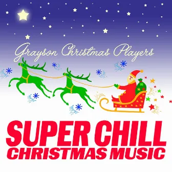 Super Chill Christmas Music by Grayson Christmas Players