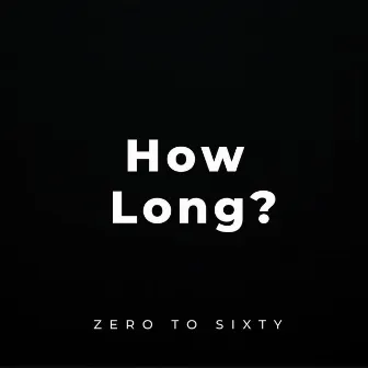 How Long? by Zero to Sixty