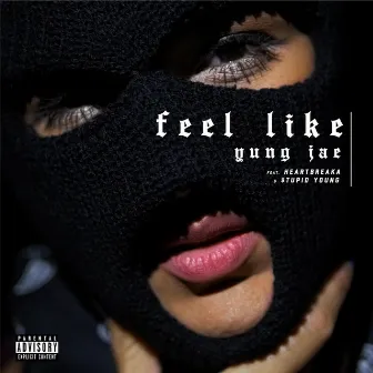 Feel Like (feat. Heartbreaka & $tupid Young) by Yung Jae