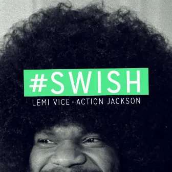 #Swish by Action Jackson