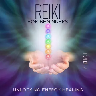 Reiki for Beginners: Unlocking Energy Healing by Reiki Raj