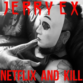 NETFLIX AND KILL by Jerry Ex