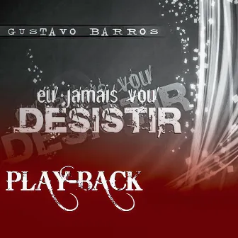 Eu Jamais Vou Desistir (Playback) by Gustavo Barros