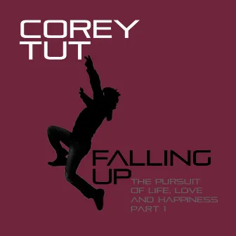 Falling Up: The Pursuit of Life, Love and Happiness Pt. 1 by Corey Tut