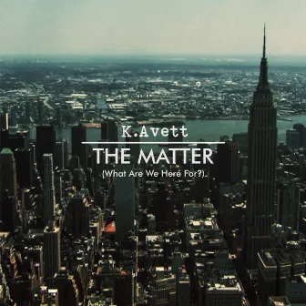 The Matter (What Are We Here For) by K.Avett