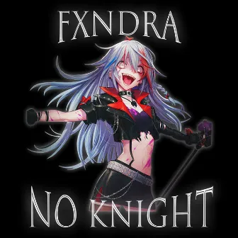 NO KNIGHT by FXNDRA