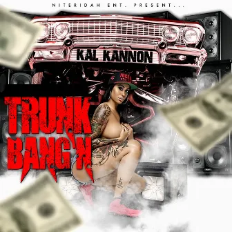 Trunk Bang'n by Kal Kannon