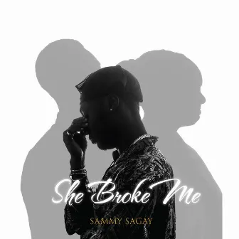 She Broke Me by Sammy Sagay