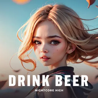 Drink Beer (Sped Up) by Nightcore High