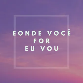 E Onde Você for Eu Vou by Papyrus