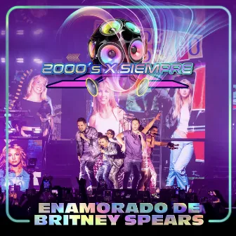 Enamorado de Britney Spears (2000's X Siempre En Vivo Desde El Pepsi Center De La CDMX) by 2000's X Siempre