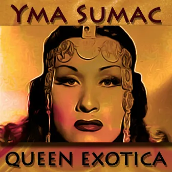 Queen Exotica (Original Recordings - Remastered) by Yma Sumac