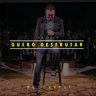 Quero Desfrutar (Ao Vivo) by Beto Verlí