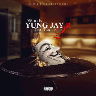 Who Is Yung Jay R: The Takeover 2 by Yung Jay-R