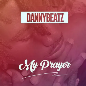 My Prayer by Danny Beatz