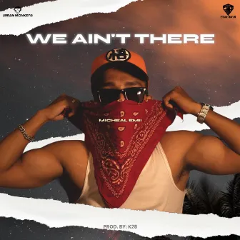 We Ain't There by Micheal Emii