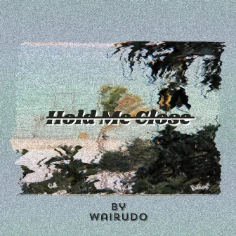 Hold Me Close by Wairudo