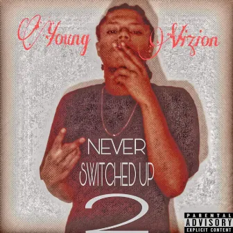 Never Switched Up 2 by Young Vizion