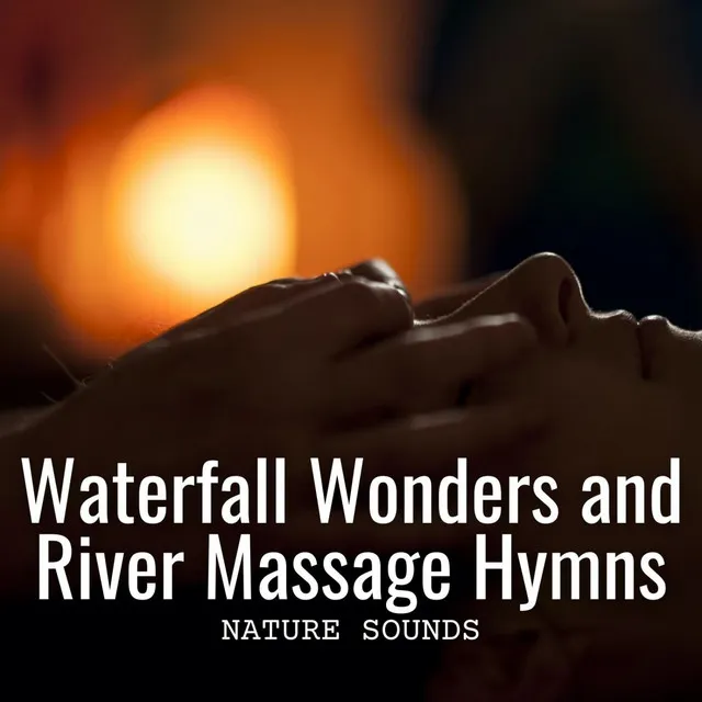 Nature Sounds: Waterfall Wonders and River Massage Hymns