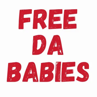 FREE DA BABIES by Baruc