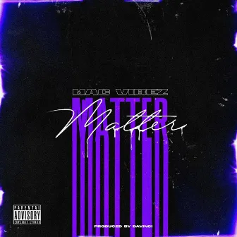 Matter by Mac Vibez