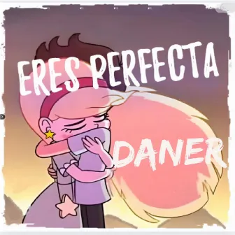 Eres Perfecta by Daner