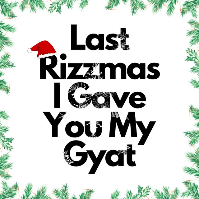 Last Rizzmas I gave you my Gyat